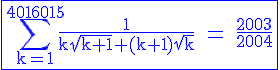 \blue \fbox{\Large\rm \Bigsum_{k=1}^{4016015}\frac{1}{k\sqrt{k+1}+(k+1)\sqrt{k}} = \frac{2003}{2004}}
